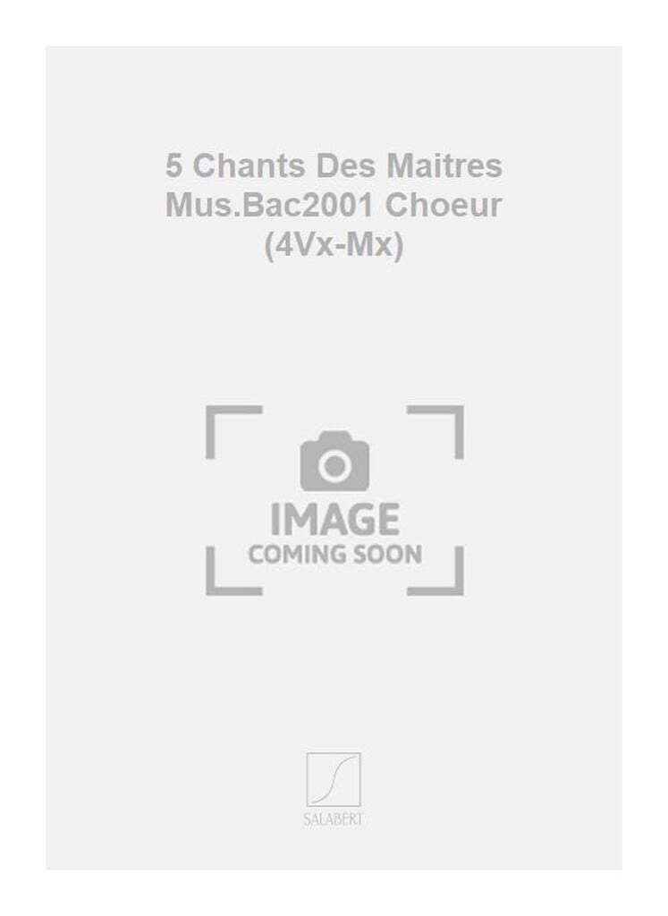 5 Chants Des Maitres Mus.Bac2001 Choeur (4Vx-Mx)